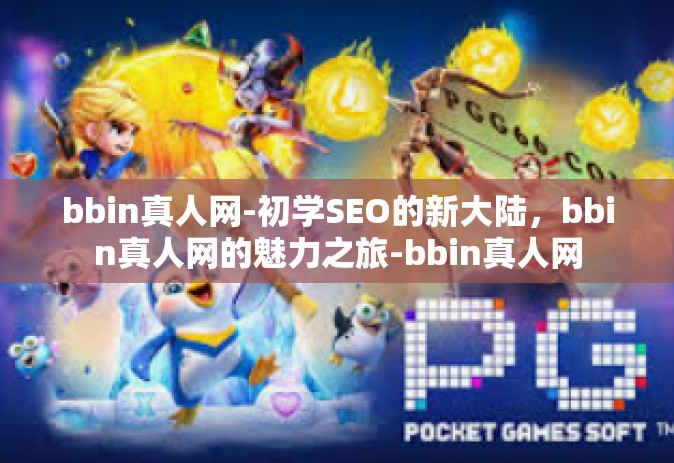 bbin真人网-初学SEO的新大陆，bbin真人网的魅力之旅-bbin真人网