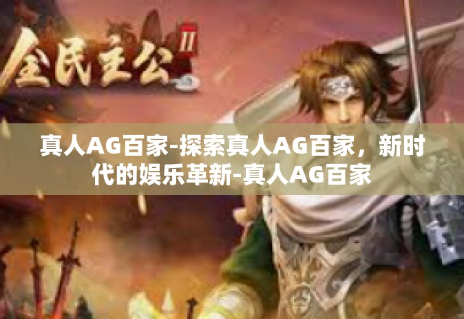真人AG百家-探索真人AG百家，新时代的娱乐革新-真人AG百家