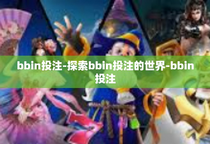 bbin投注-探索bbin投注的世界-bbin投注
