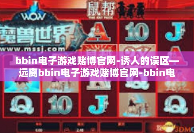 bbin电子游戏赌博官网-诱人的误区—远离bbin电子游戏赌博官网-bbin电子游戏赌博官网