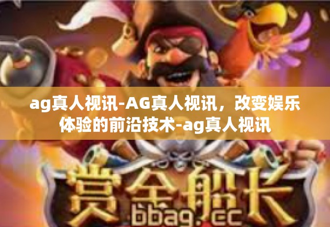 ag真人视讯-AG真人视讯，改变娱乐体验的前沿技术-ag真人视讯