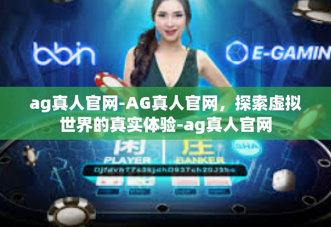 ag真人官网-AG真人官网，探索虚拟世界的真实体验-ag真人官网