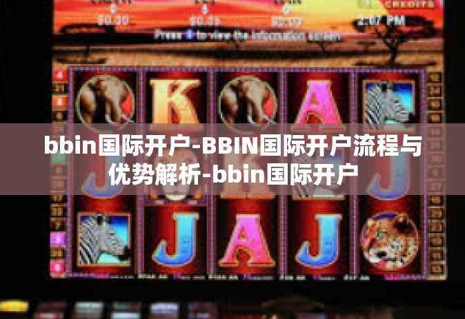 bbin国际开户-BBIN国际开户流程与优势解析-bbin国际开户