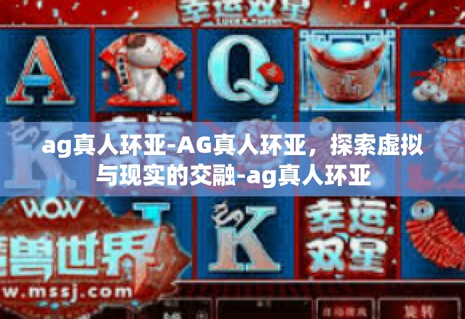 ag真人环亚-AG真人环亚，探索虚拟与现实的交融-ag真人环亚