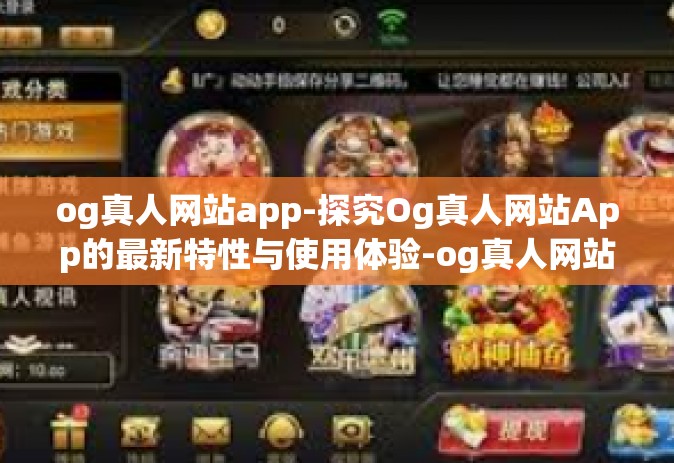 og真人网站app-探究Og真人网站App的最新特性与使用体验-og真人网站app