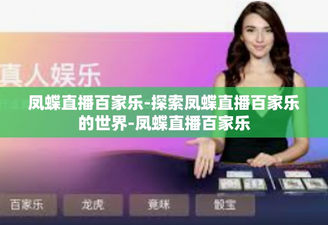 凤蝶直播百家乐-探索凤蝶直播百家乐的世界-凤蝶直播百家乐