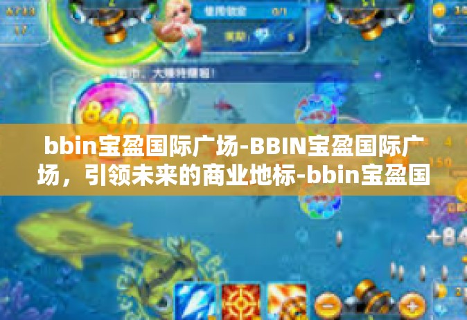 bbin宝盈国际广场-BBIN宝盈国际广场，引领未来的商业地标-bbin宝盈国际广场