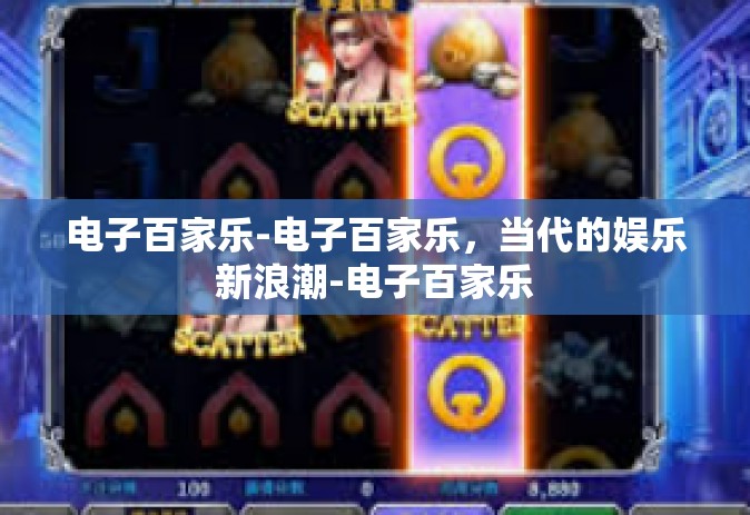 电子百家乐-电子百家乐，当代的娱乐新浪潮-电子百家乐