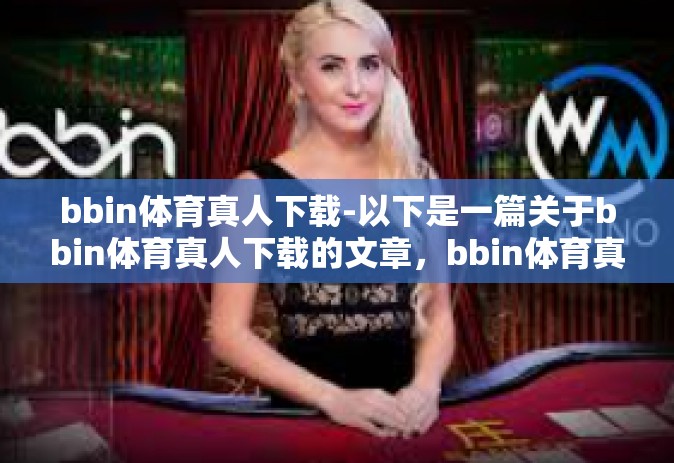 bbin体育真人下载-以下是一篇关于bbin体育真人下载的文章，bbin体育真人下载