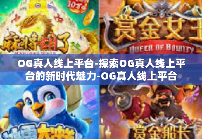OG真人线上平台-探索OG真人线上平台的新时代魅力-OG真人线上平台