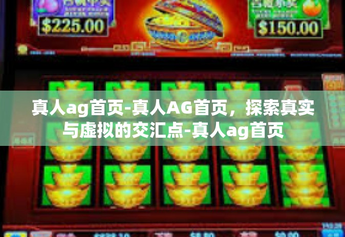 真人ag首页-真人AG首页，探索真实与虚拟的交汇点-真人ag首页