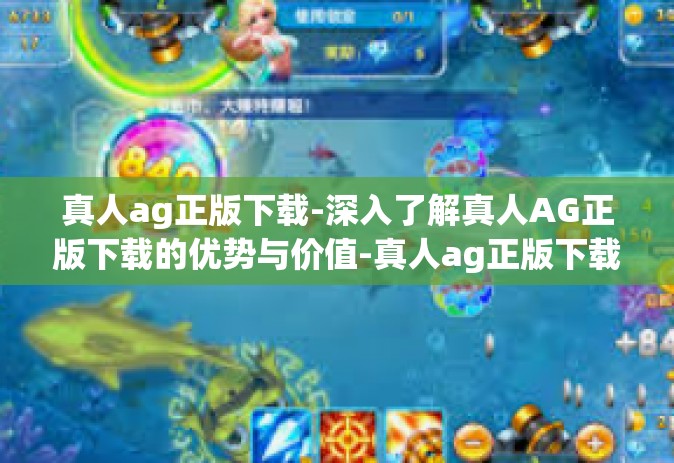 真人ag正版下载-深入了解真人AG正版下载的优势与价值-真人ag正版下载