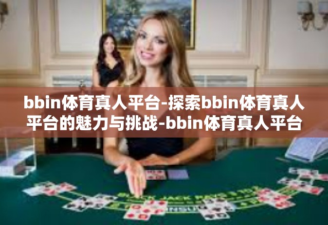 bbin体育真人平台-探索bbin体育真人平台的魅力与挑战-bbin体育真人平台
