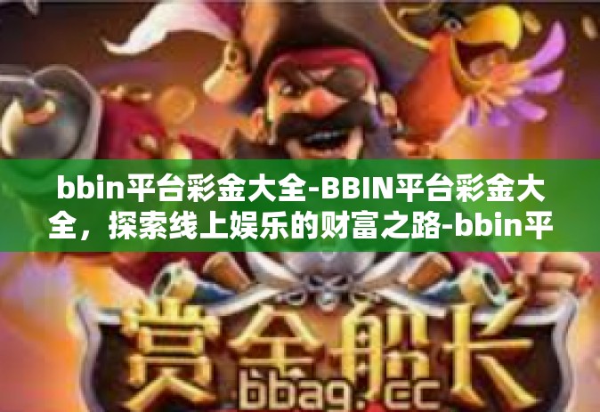 bbin平台彩金大全-BBIN平台彩金大全，探索线上娱乐的财富之路-bbin平台彩金大全