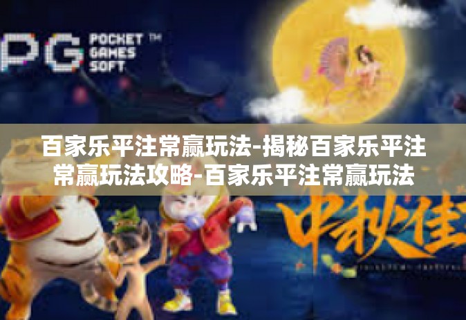 百家乐平注常赢玩法-揭秘百家乐平注常赢玩法攻略-百家乐平注常赢玩法