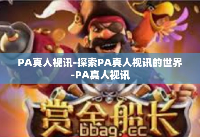 PA真人视讯-探索PA真人视讯的世界-PA真人视讯