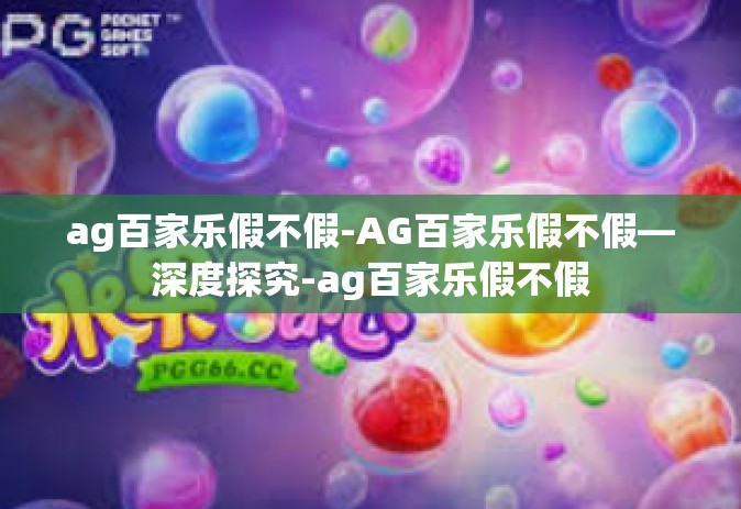 ag百家乐假不假-AG百家乐假不假—深度探究-ag百家乐假不假
