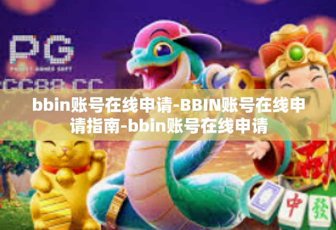 bbin账号在线申请-BBIN账号在线申请指南-bbin账号在线申请