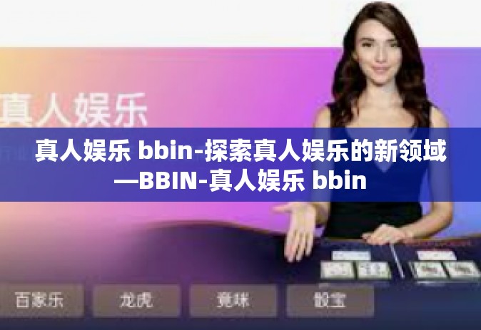 真人娱乐 bbin-探索真人娱乐的新领域—BBIN-真人娱乐 bbin