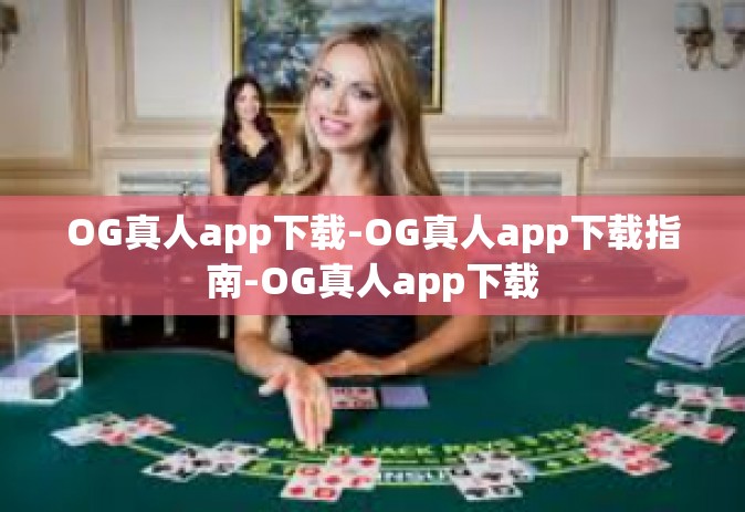 OG真人app下载-OG真人app下载指南-OG真人app下载