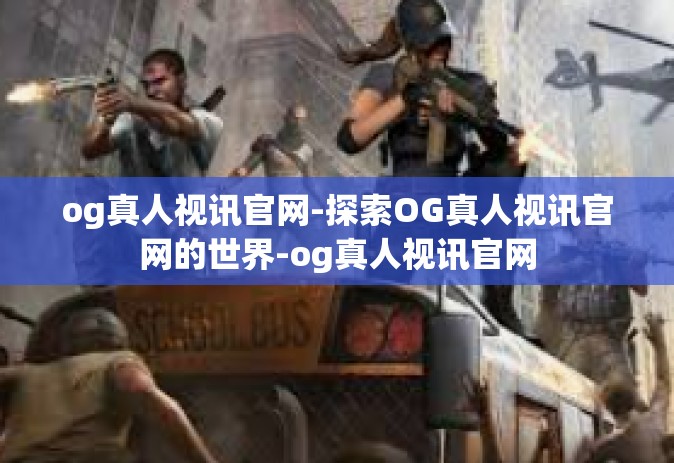 og真人视讯官网-探索OG真人视讯官网的世界-og真人视讯官网