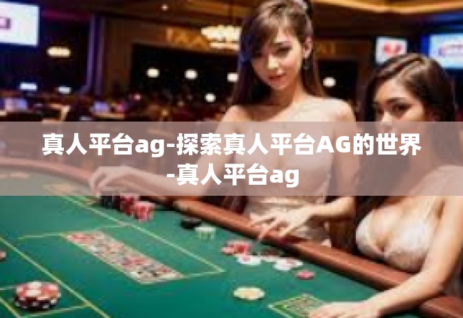 真人平台ag-探索真人平台AG的世界-真人平台ag