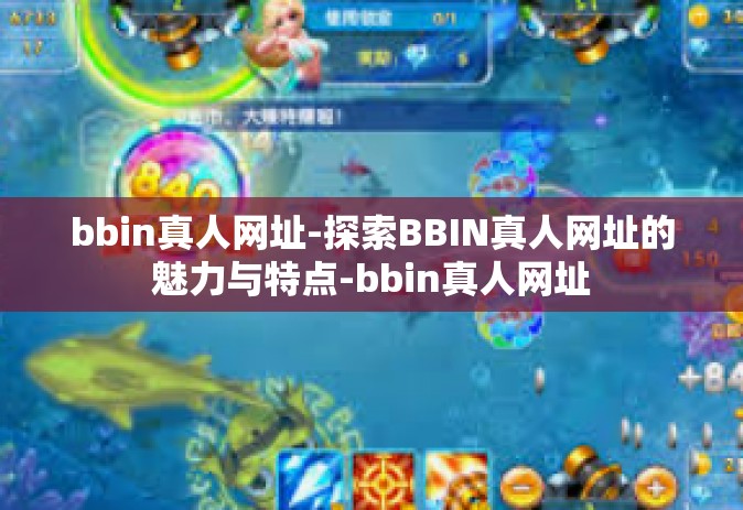 bbin真人网址-探索BBIN真人网址的魅力与特点-bbin真人网址