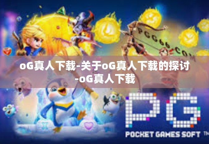 oG真人下载-关于oG真人下载的探讨-oG真人下载