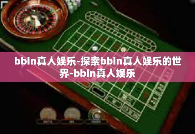 bbin真人娱乐-探索bbin真人娱乐的世界-bbin真人娱乐