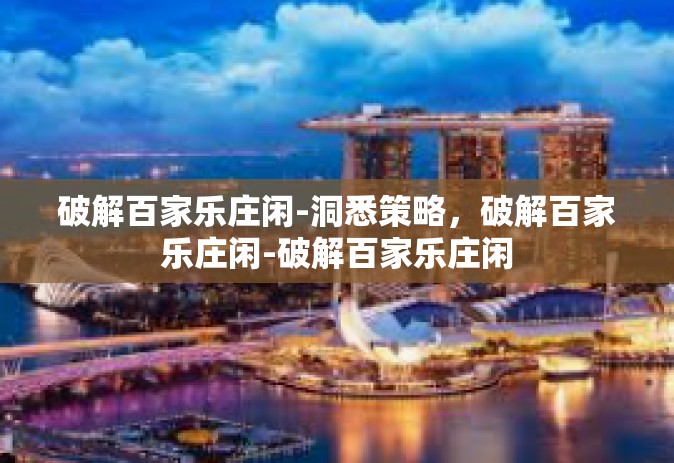破解百家乐庄闲-洞悉策略，破解百家乐庄闲-破解百家乐庄闲