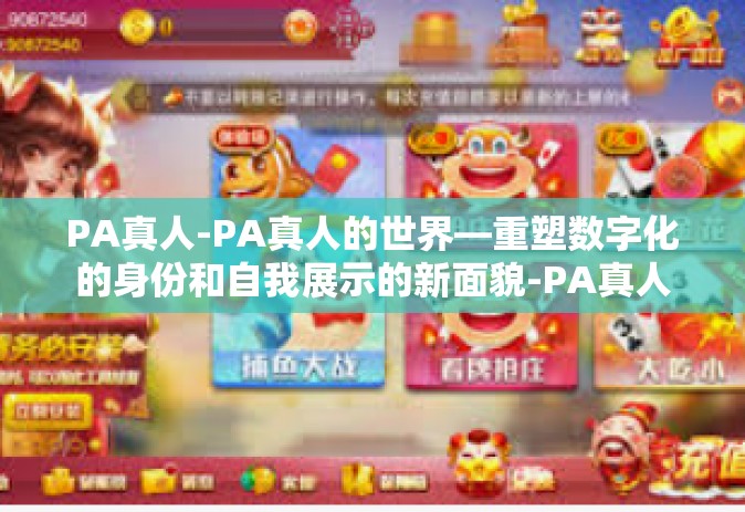 PA真人-PA真人的世界—重塑数字化的身份和自我展示的新面貌-PA真人