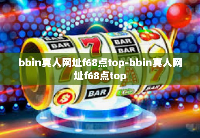 bbin真人网址f68点top-bbin真人网址f68点top