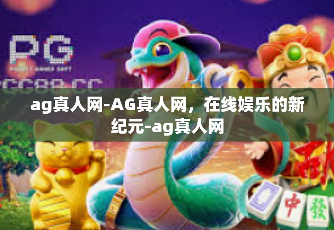 ag真人网-AG真人网，在线娱乐的新纪元-ag真人网
