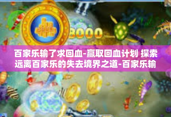 百家乐输了求回血-赢取回血计划 探索远离百家乐的失去境界之道-百家乐输了求回血