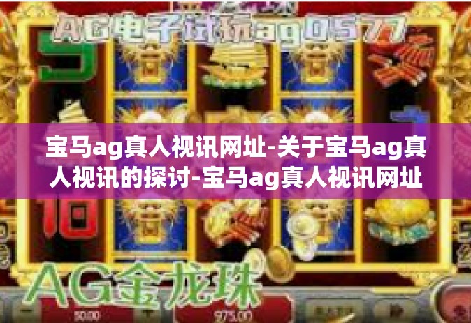 宝马ag真人视讯网址-关于宝马ag真人视讯的探讨-宝马ag真人视讯网址