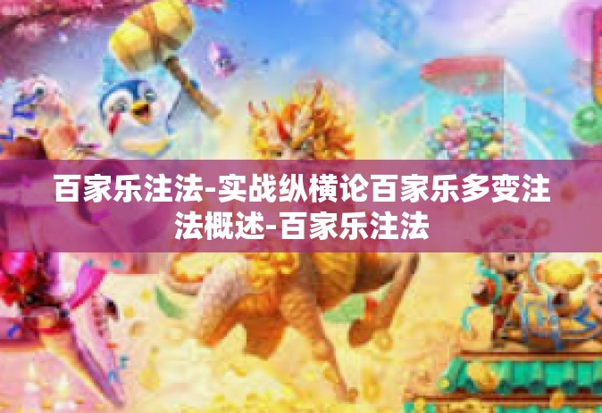 百家乐注法-实战纵横论百家乐多变注法概述-百家乐注法