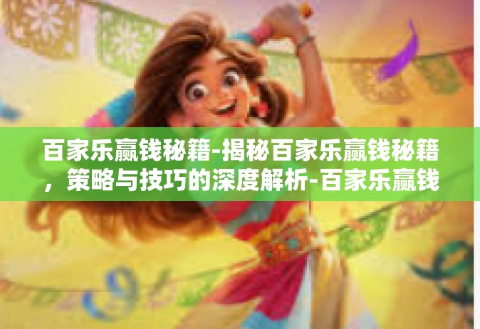 百家乐赢钱秘籍-揭秘百家乐赢钱秘籍，策略与技巧的深度解析-百家乐赢钱秘籍