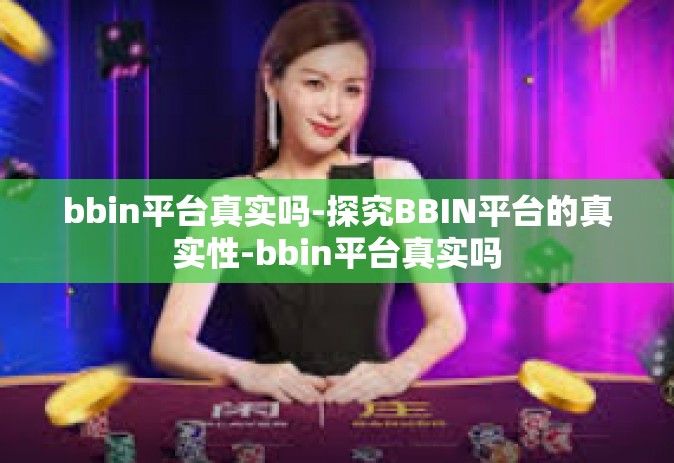 bbin平台真实吗-探究BBIN平台的真实性-bbin平台真实吗