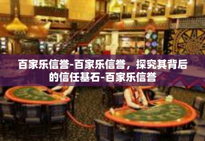百家乐信誉-百家乐信誉，探究其背后的信任基石-百家乐信誉