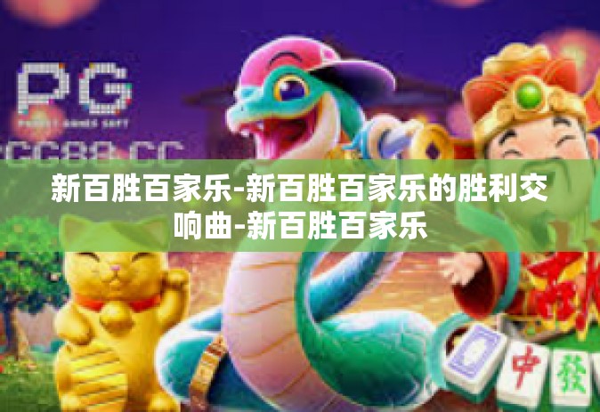 新百胜百家乐-新百胜百家乐的胜利交响曲-新百胜百家乐