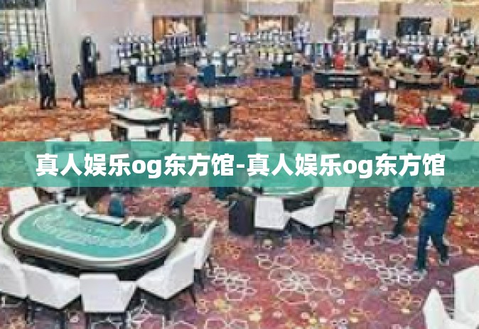 真人娱乐og东方馆-真人娱乐og东方馆