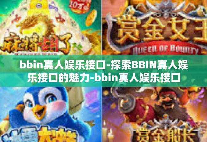 bbin真人娱乐接口-探索BBIN真人娱乐接口的魅力-bbin真人娱乐接口