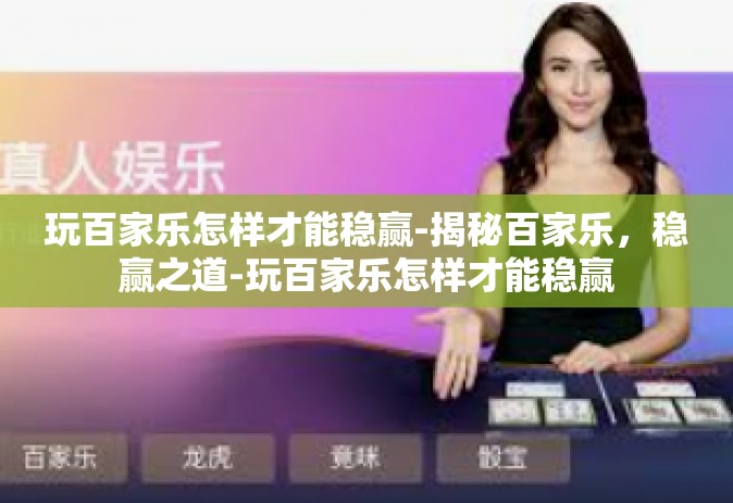 玩百家乐怎样才能稳赢-揭秘百家乐，稳赢之道-玩百家乐怎样才能稳赢