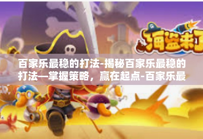 百家乐最稳的打法-揭秘百家乐最稳的打法—掌握策略，赢在起点-百家乐最稳的打法