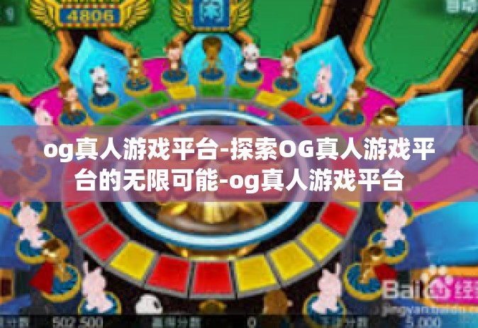 og真人游戏平台-探索OG真人游戏平台的无限可能-og真人游戏平台