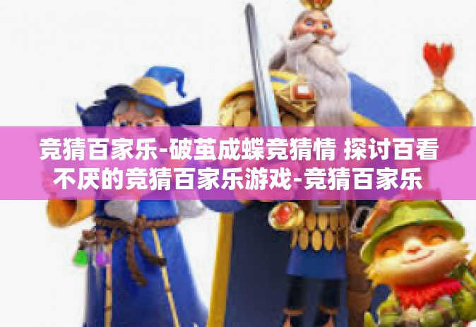 竞猜百家乐-破茧成蝶竞猜情 探讨百看不厌的竞猜百家乐游戏-竞猜百家乐
