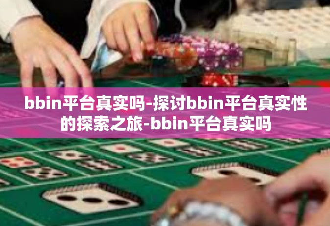 bbin平台真实吗-探讨bbin平台真实性的探索之旅-bbin平台真实吗