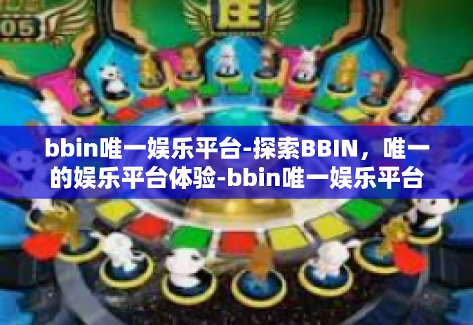 bbin唯一娱乐平台-探索BBIN，唯一的娱乐平台体验-bbin唯一娱乐平台
