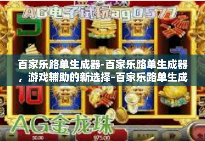 百家乐路单生成器-百家乐路单生成器，游戏辅助的新选择-百家乐路单生成器