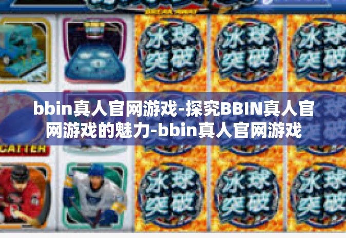 bbin真人官网游戏-探究BBIN真人官网游戏的魅力-bbin真人官网游戏